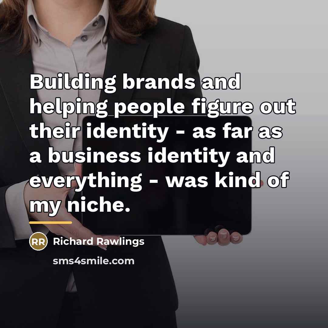 “Building brands and helping people figure out their identity -…” quote by Richard Rawlings