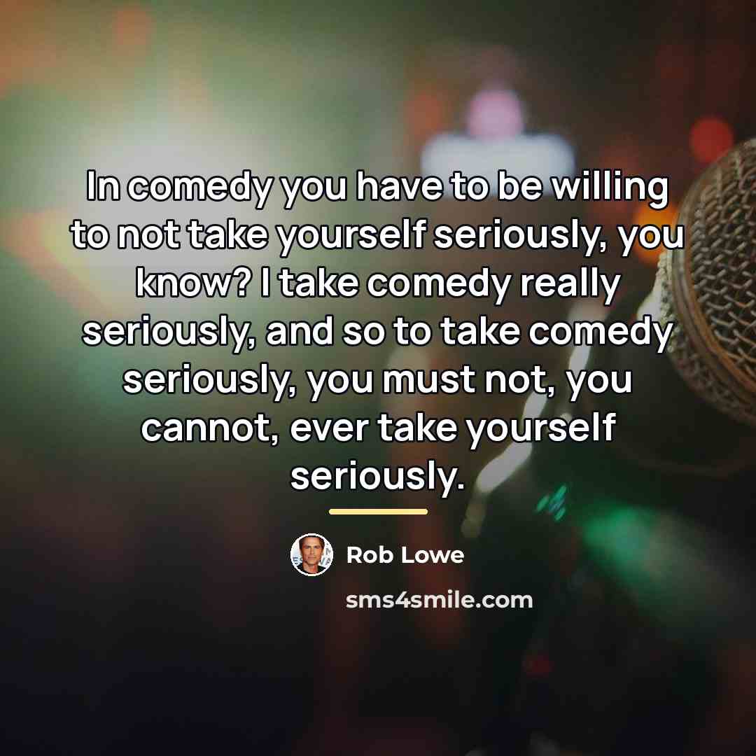 “In comedy you have to be willing to not take…” quote by Rob Lowe