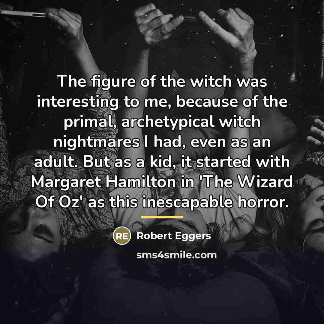 “The figure of the witch was interesting to me, because…” quote by Robert Eggers