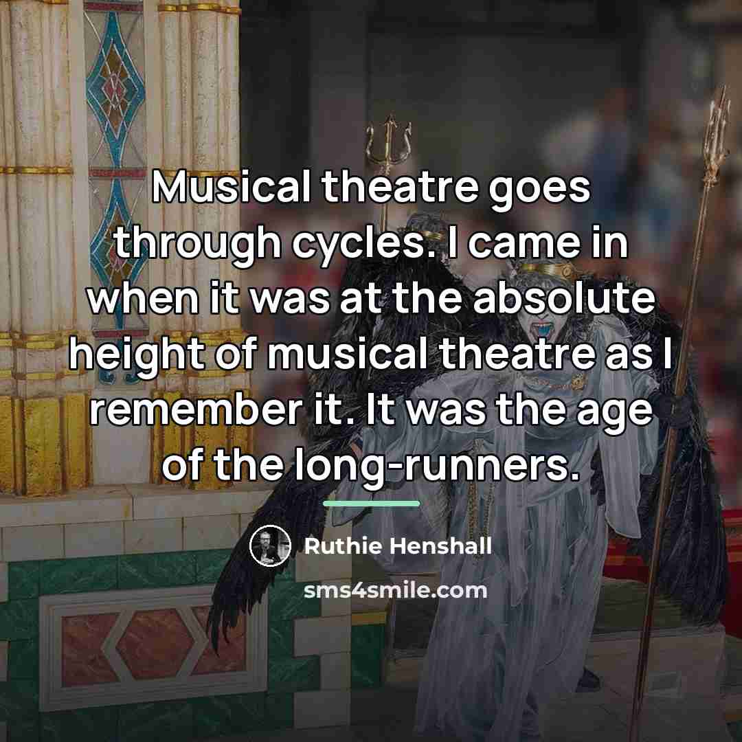 “Musical theatre goes through cycles. I came in when it…” quote by Ruthie Henshall