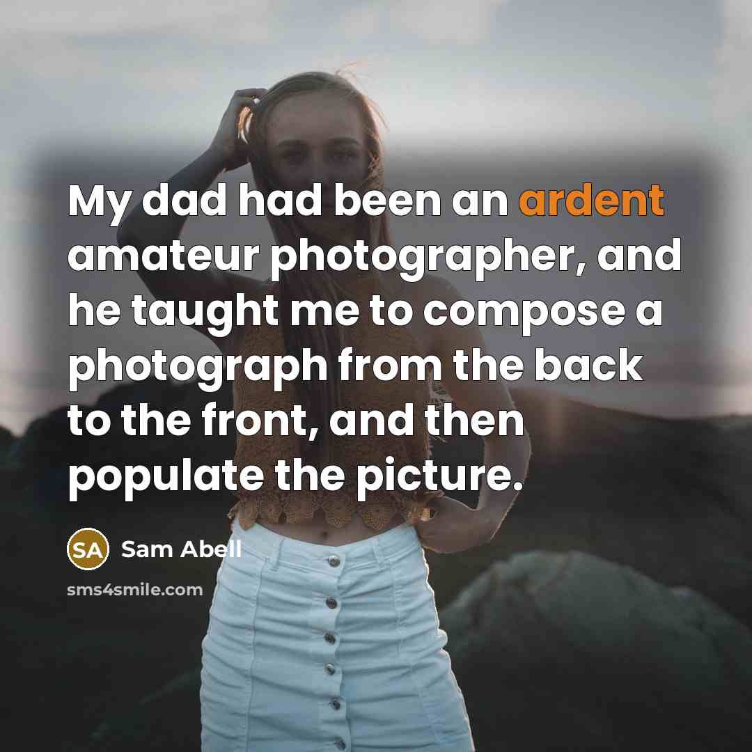 “My dad had been an ardent amateur photographer, and he…” quote by Sam Abell