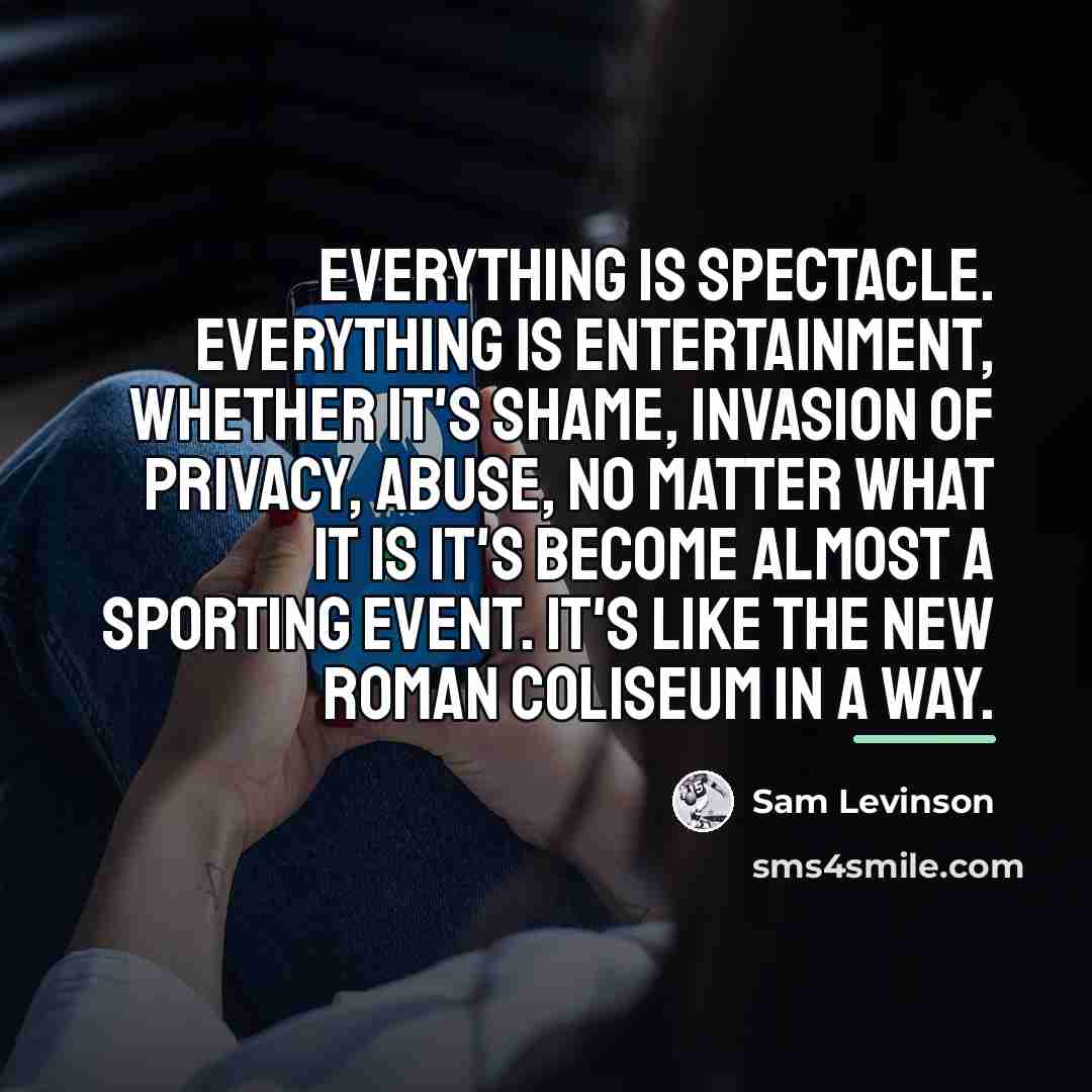 “Everything is spectacle. Everything is entertainment, whether it's shame, invasion…” quote by Sam Levinson