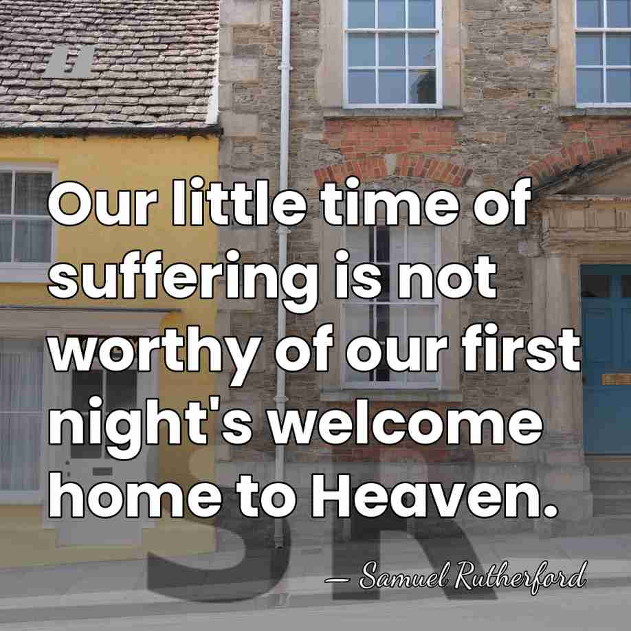Our little time of suffering is not worthy of our first night's&hellip; - Samuel Rutherford