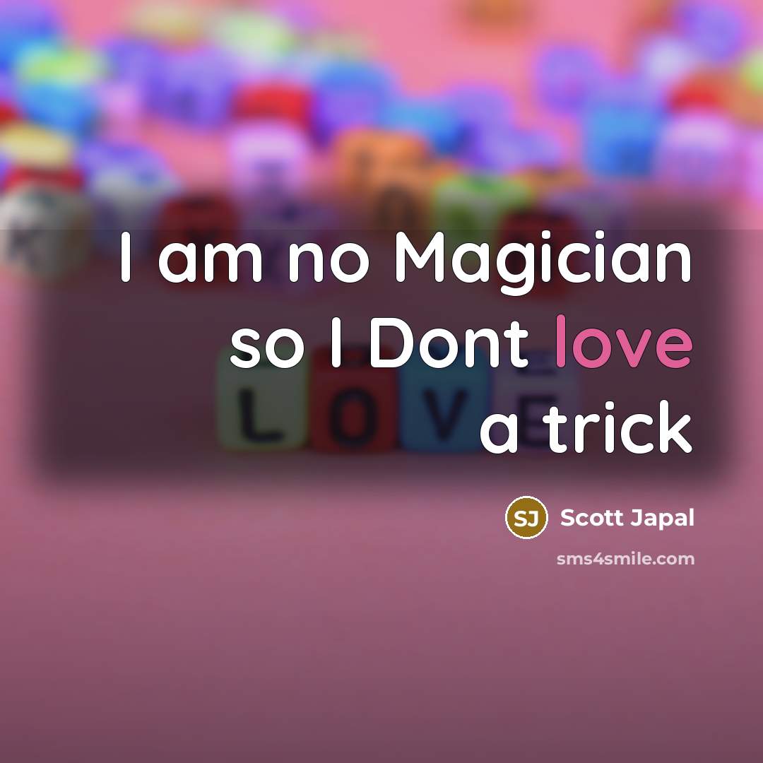 “I am no Magician so I Dont love a trick” quote by Scott Japal
