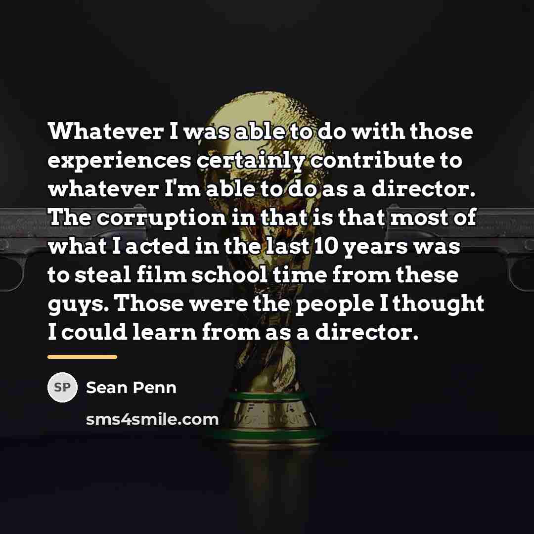 “Whatever I was able to do with those experiences certainly…” quote by Sean Penn