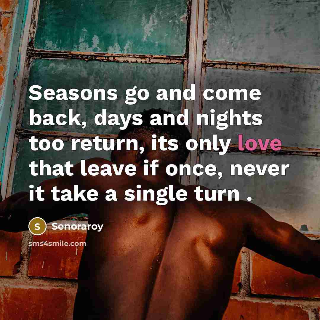 “Seasons go and come back, days and nights too return,…” quote by Senoraroy