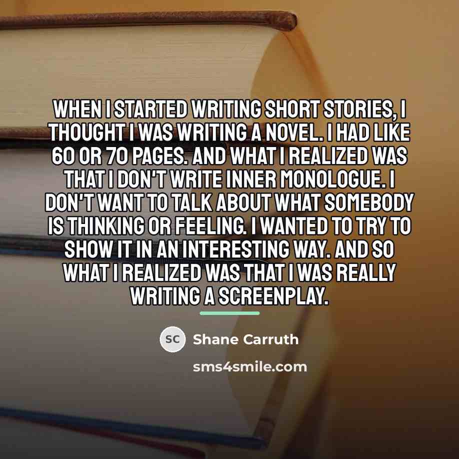 “When I started writing short stories, I thought I was…” quote by Shane Carruth