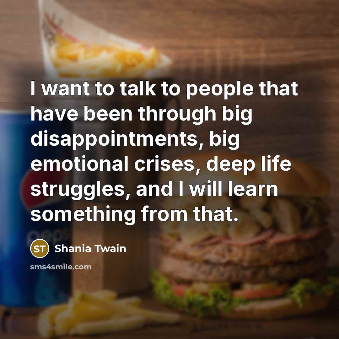 “I want to talk to people that have been through…” quote by Shania Twain