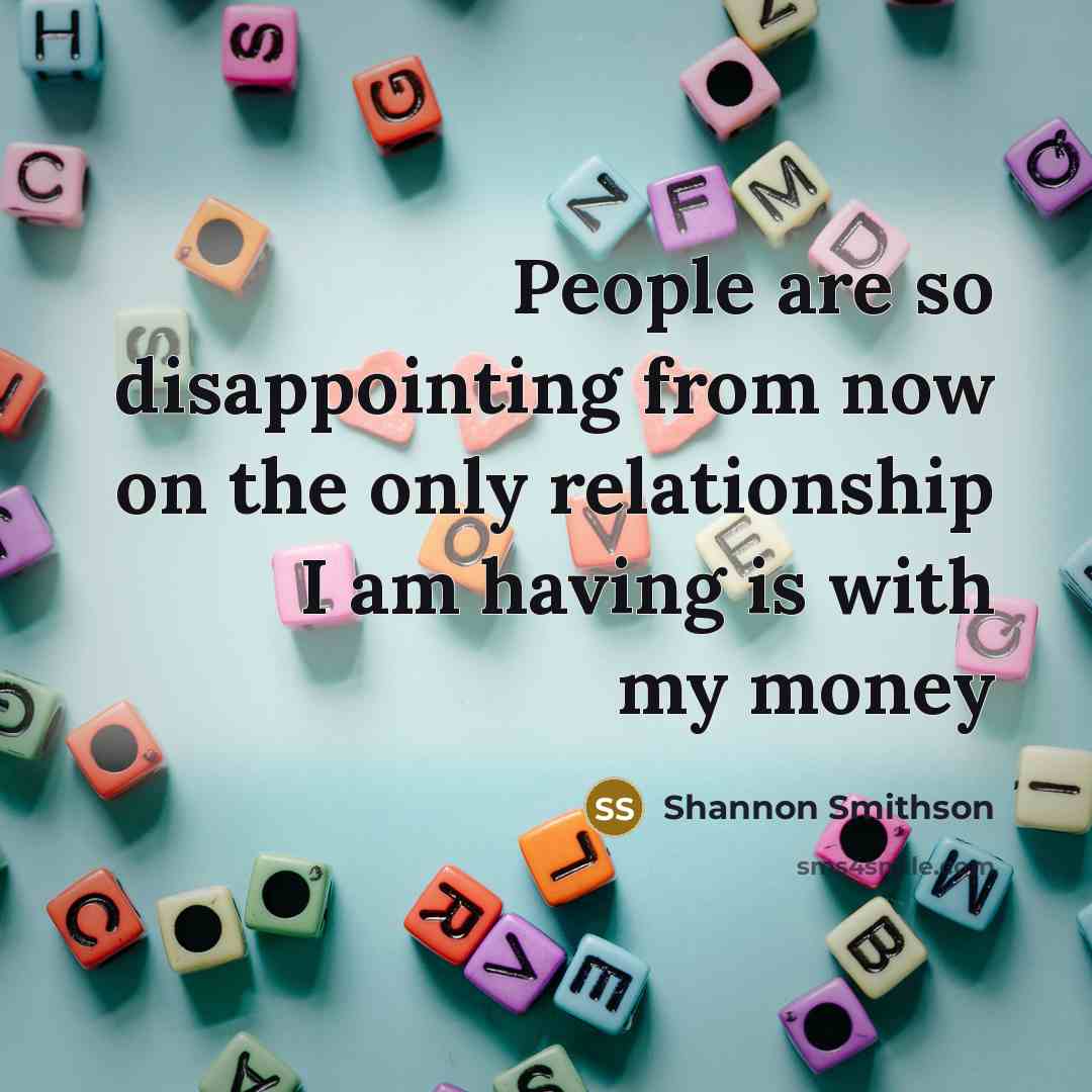 “People are so disappointing from now on the only relationship…” quote by Shannon Smithson