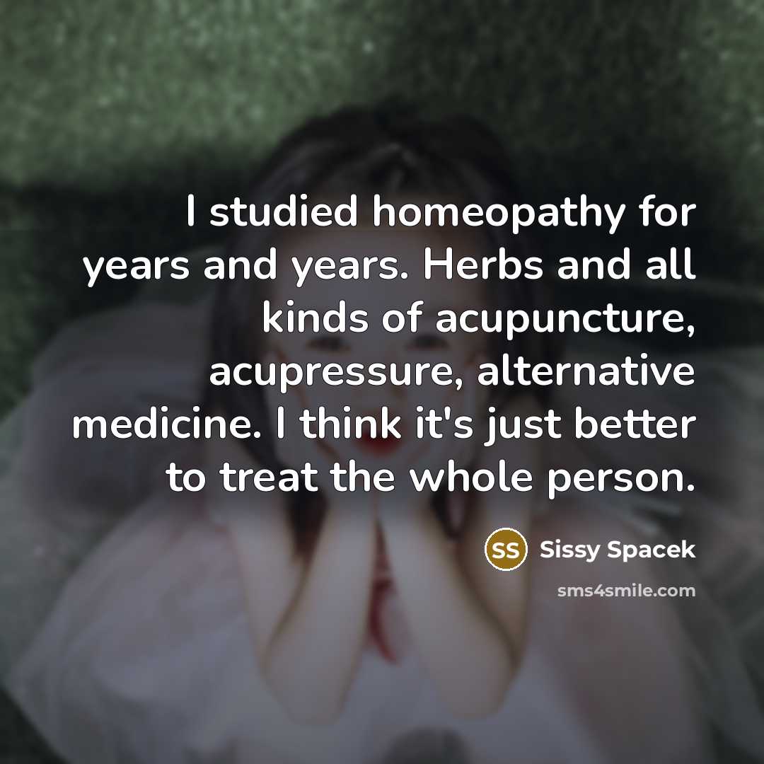 “I studied homeopathy for years and years. Herbs and all…” quote by Sissy Spacek