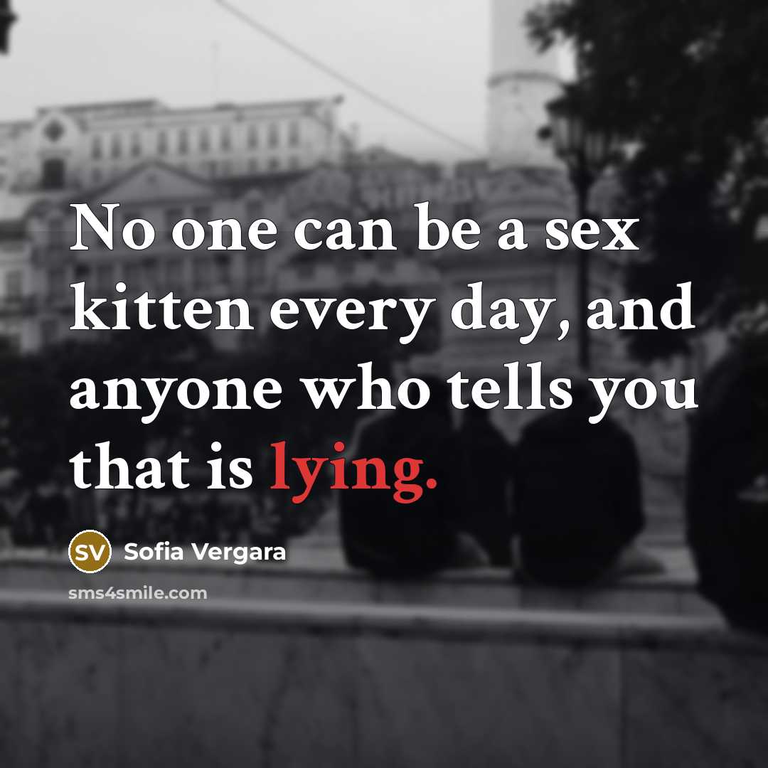 “No one can be a sex kitten every day, and…” quote by Sofia Vergara
