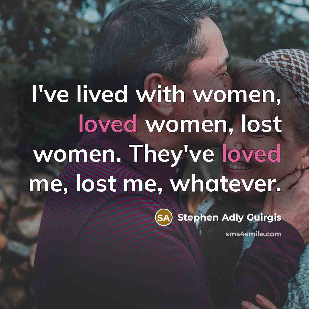 “I've lived with women, loved women, lost women. They've loved…” quote by Stephen Adly Guirgis