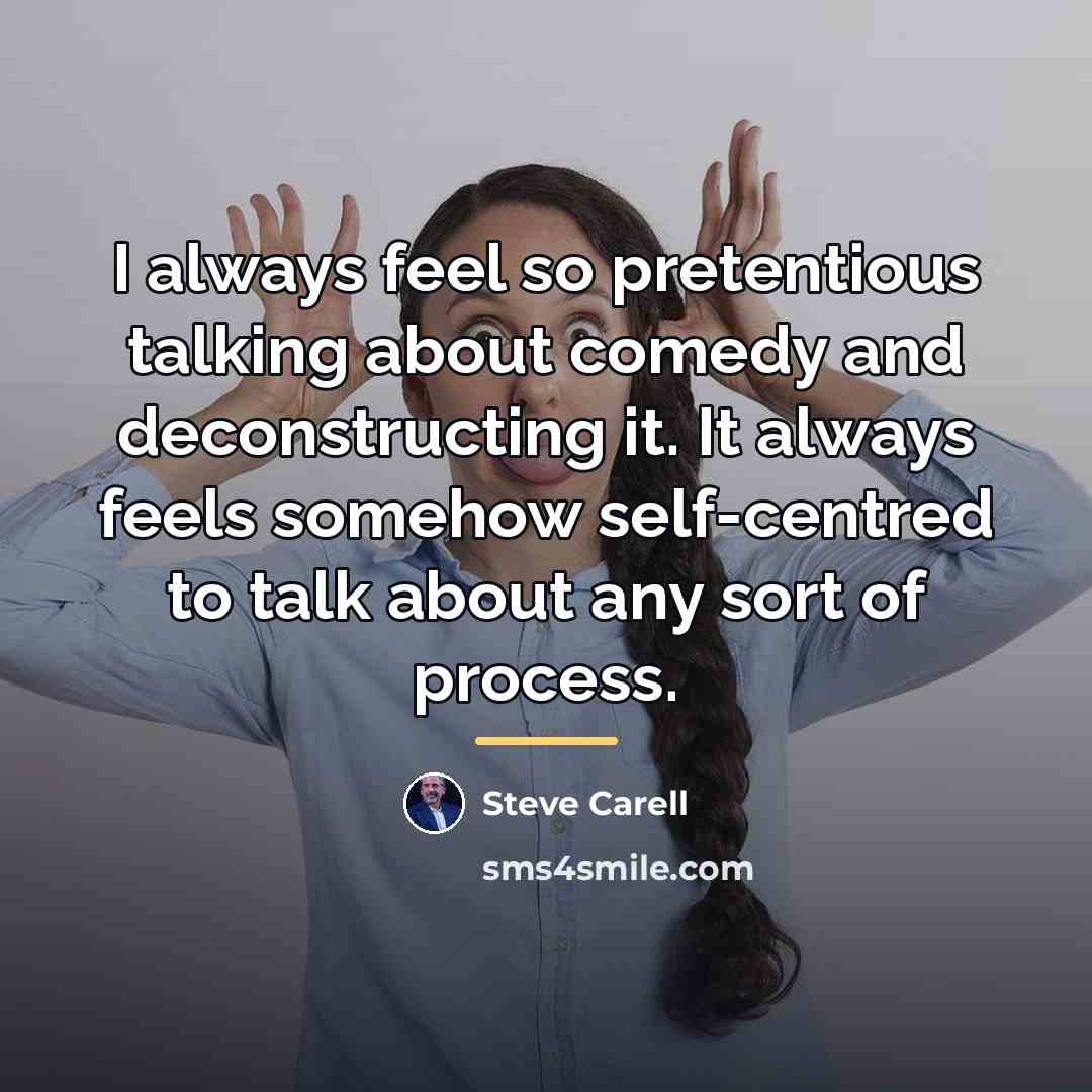 “I always feel so pretentious talking about comedy and deconstructing…” quote by Steve Carell