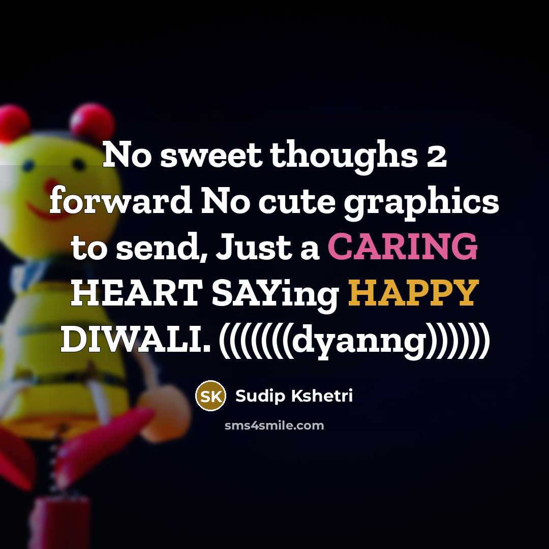 “No sweet thoughs 2 forward No cute graphics to send, Just a CARING HEART SAYing HAPPY DIWALI. (((((((dyanng))))))” quote by Sudip Kshetri
