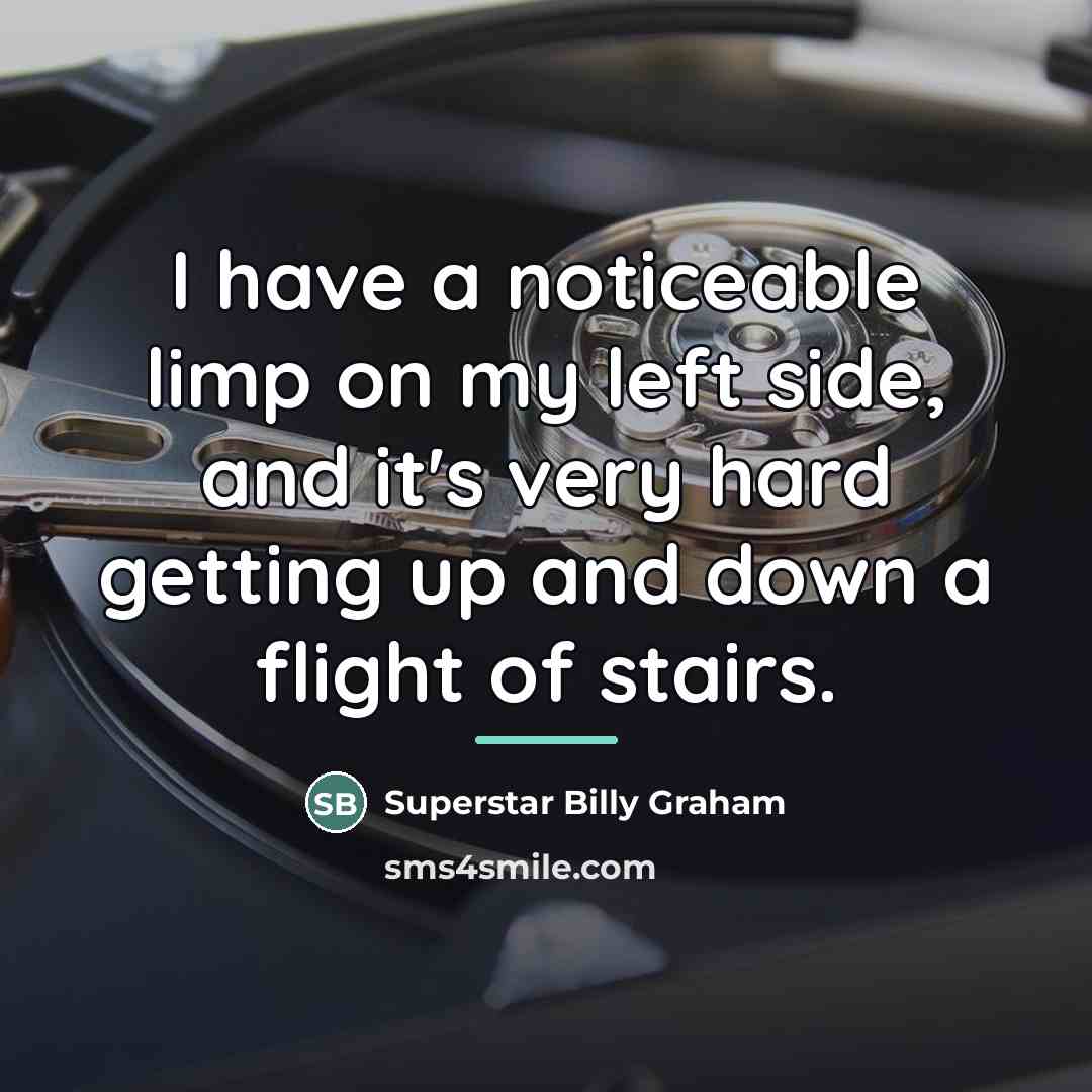 “I have a noticeable limp on my left side, and…” quote by Superstar Billy Graham