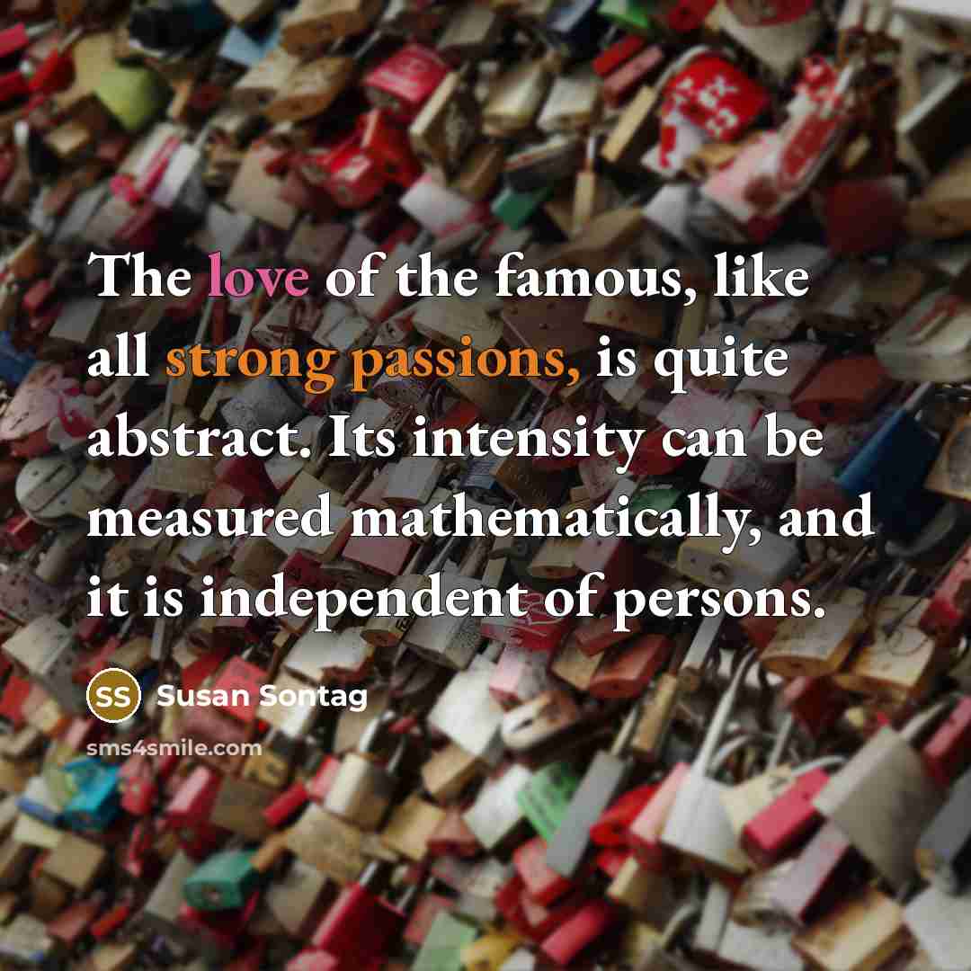 “The love of the famous, like all strong passions, is…” quote by Susan Sontag
