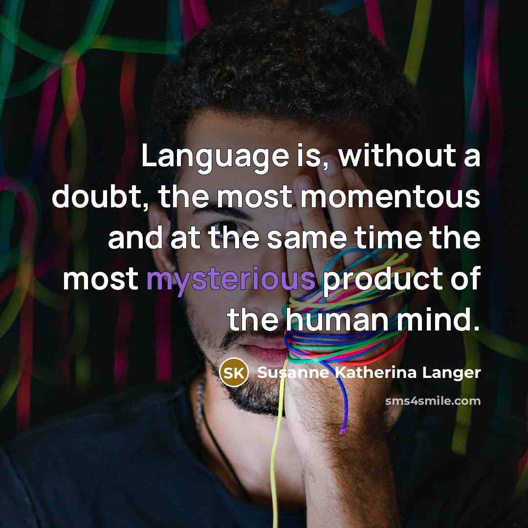 “Language is, without a doubt, the most momentous and at…” quote by Susanne Katherina Langer