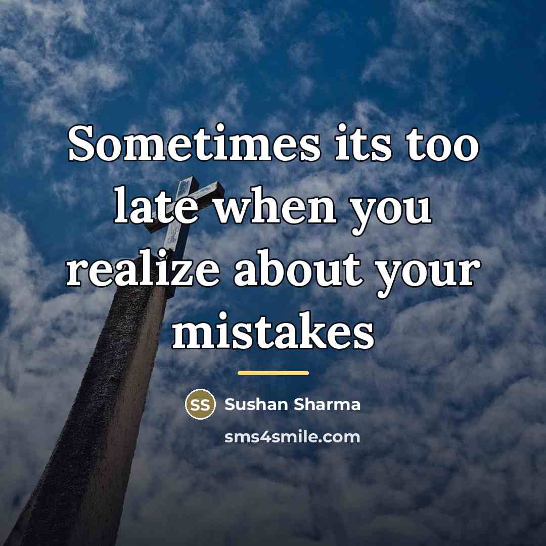 “Sometimes its too late when you realize about your mistakes…” quote by Sushan Sharma