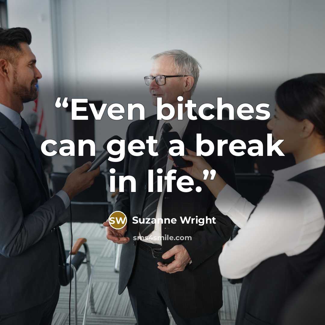 “Even bitches can get a break in life.” quote by Suzanne Wright