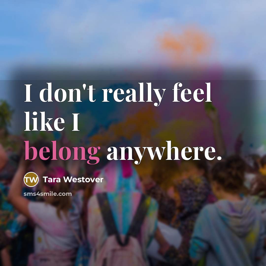 “I don't really feel like I belong anywhere.…” quote by Tara Westover