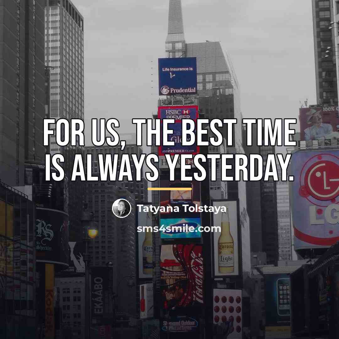 “For us, the best time is always yesterday.…” quote by Tatyana Tolstaya