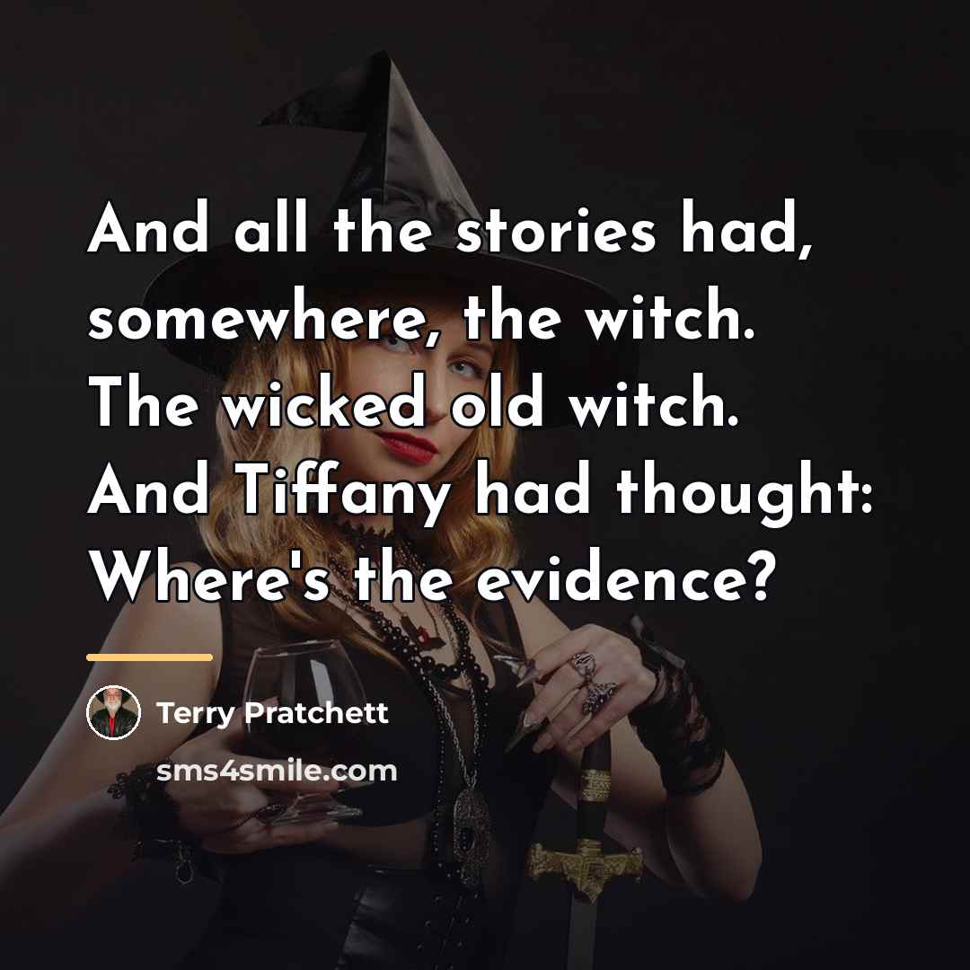 “And all the stories had, somewhere, the witch. The wicked…” quote by Terry Pratchett