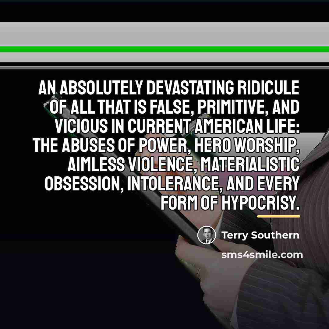 “An absolutely devastating ridicule of all that is false, primitive,…” quote by Terry Southern