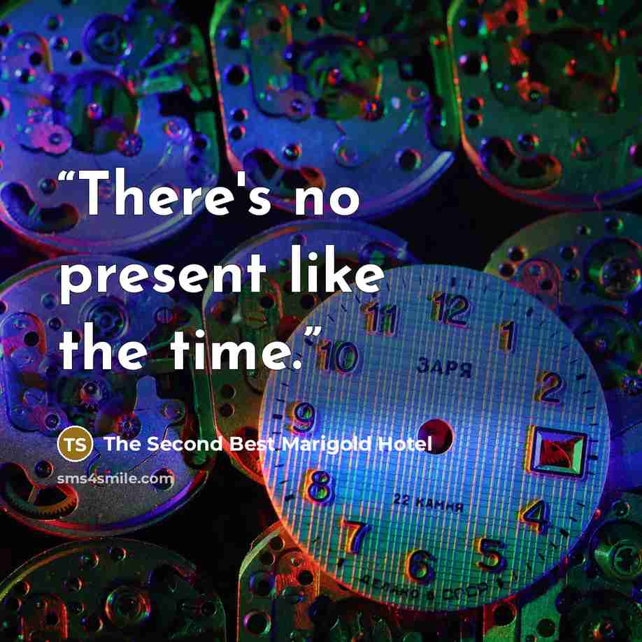 “There's no present like the time.” quote by The Second Best Marigold Hotel