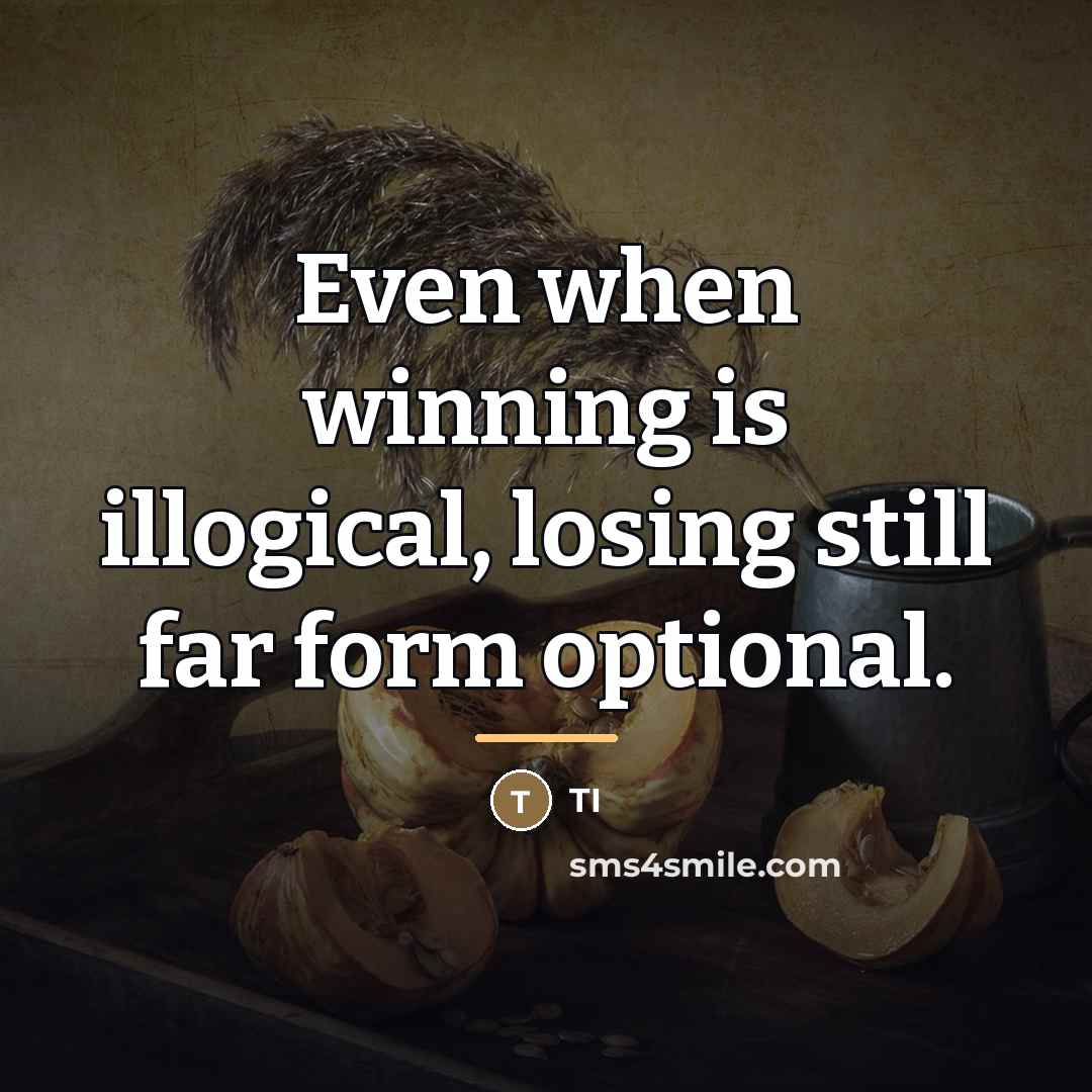 “Even when winning is illogical, losing still far form optional.…” quote by TI