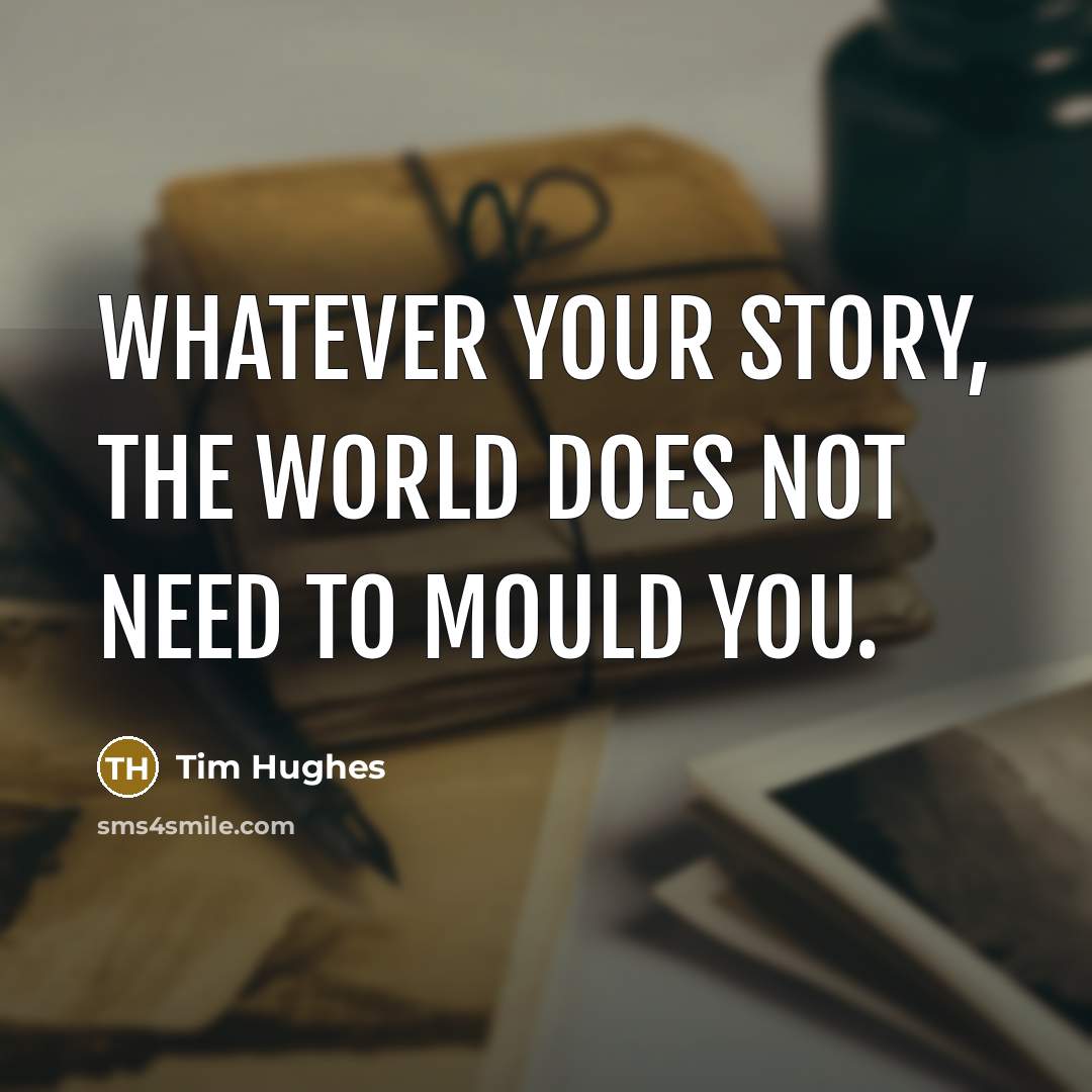 “Whatever your story, the world does not need to mould…” quote by Tim Hughes