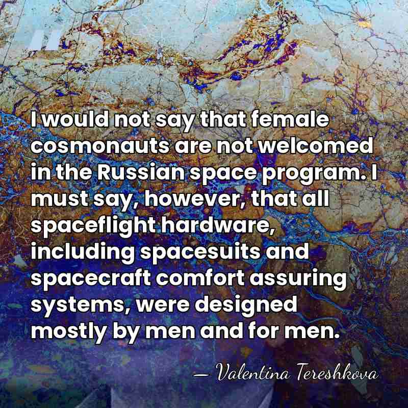 I would not say that female cosmonauts are not welcomed in the&hellip; - Valentina Tereshkova