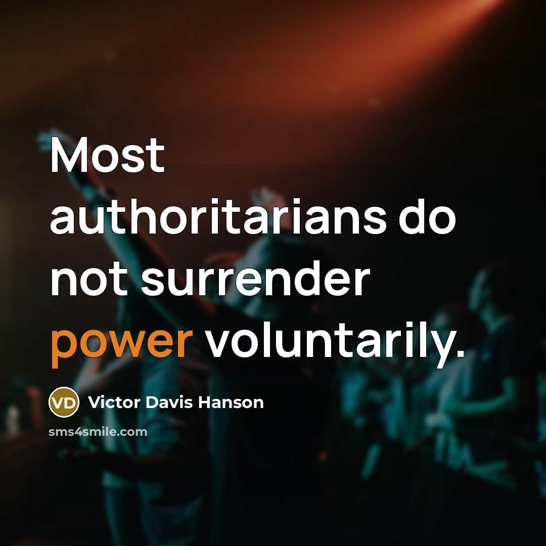 “Most authoritarians do not surrender power voluntarily.” quote by Victor Davis Hanson