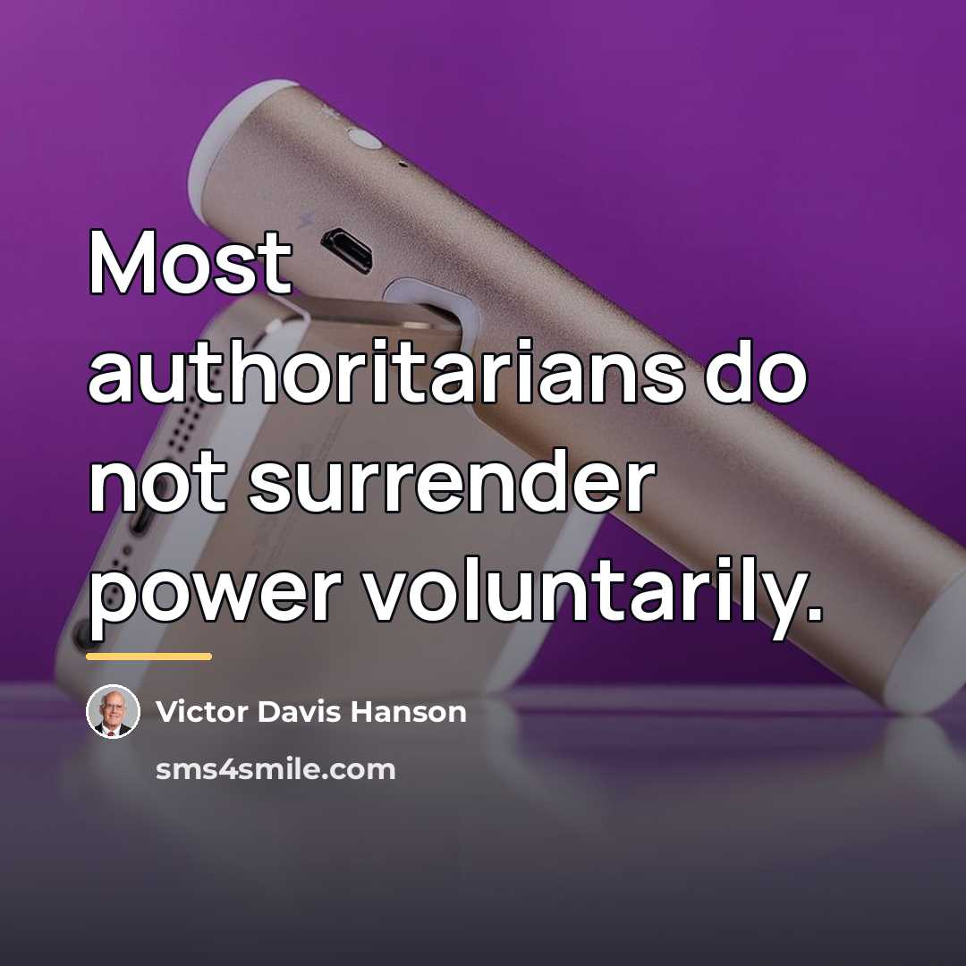 “Most authoritarians do not surrender power voluntarily.…” quote by Victor Davis Hanson