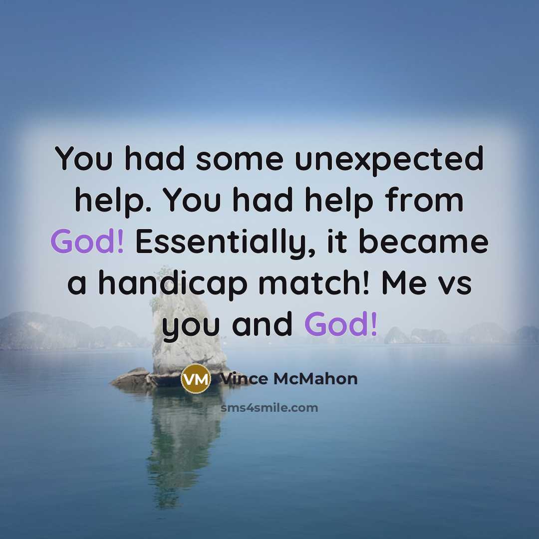 “You had some unexpected help. You had help from God!…” quote by Vince McMahon