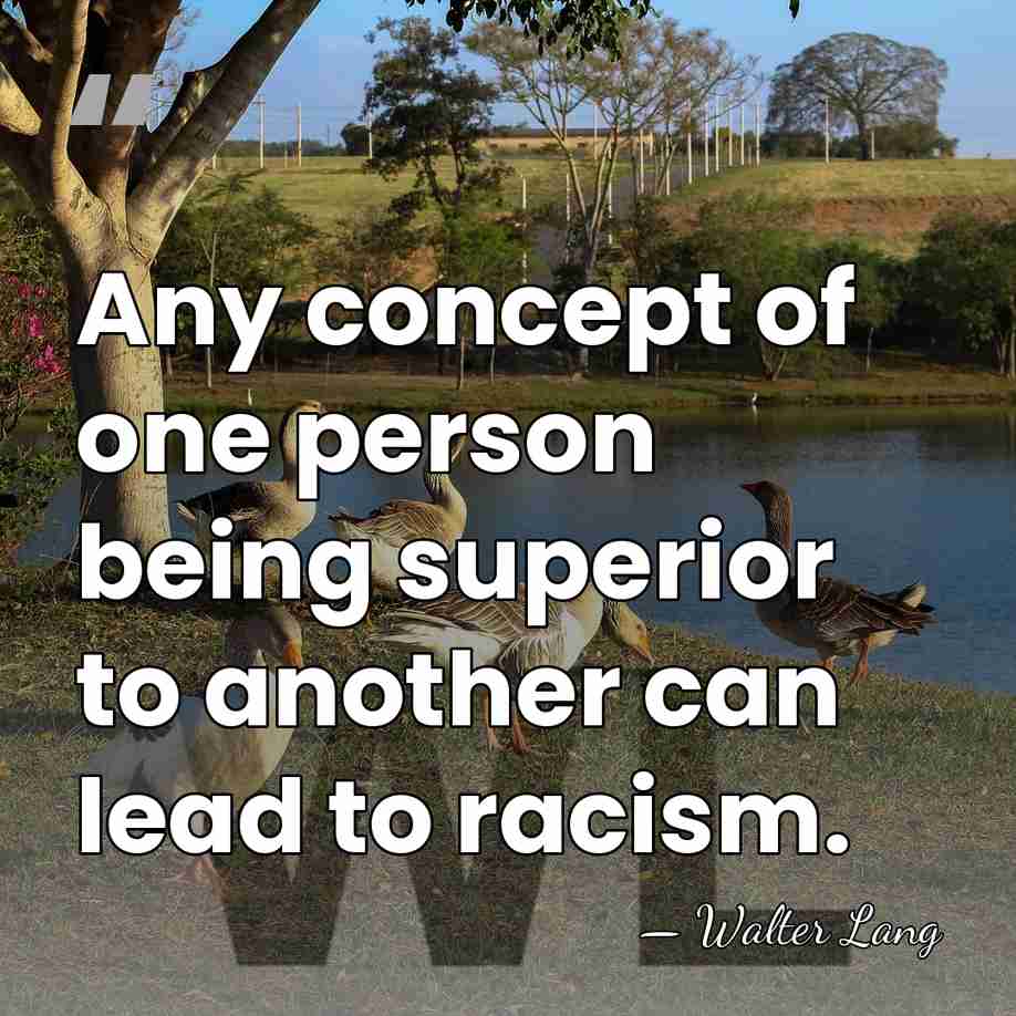 Any concept of one person being superior to another can lead to&hellip; - Walter Lang