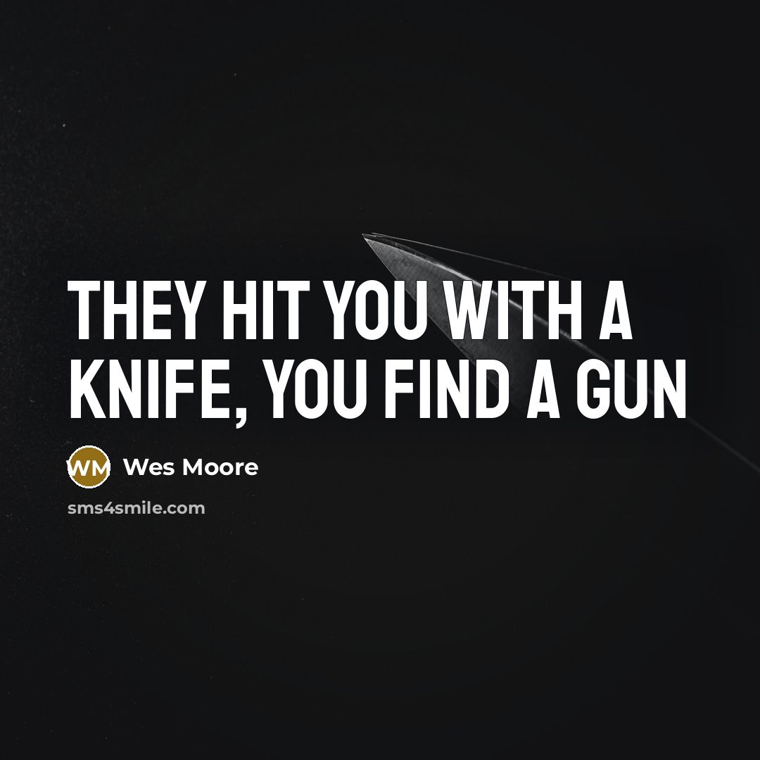 “They hit you with a knife, you find a gun” quote by Wes Moore