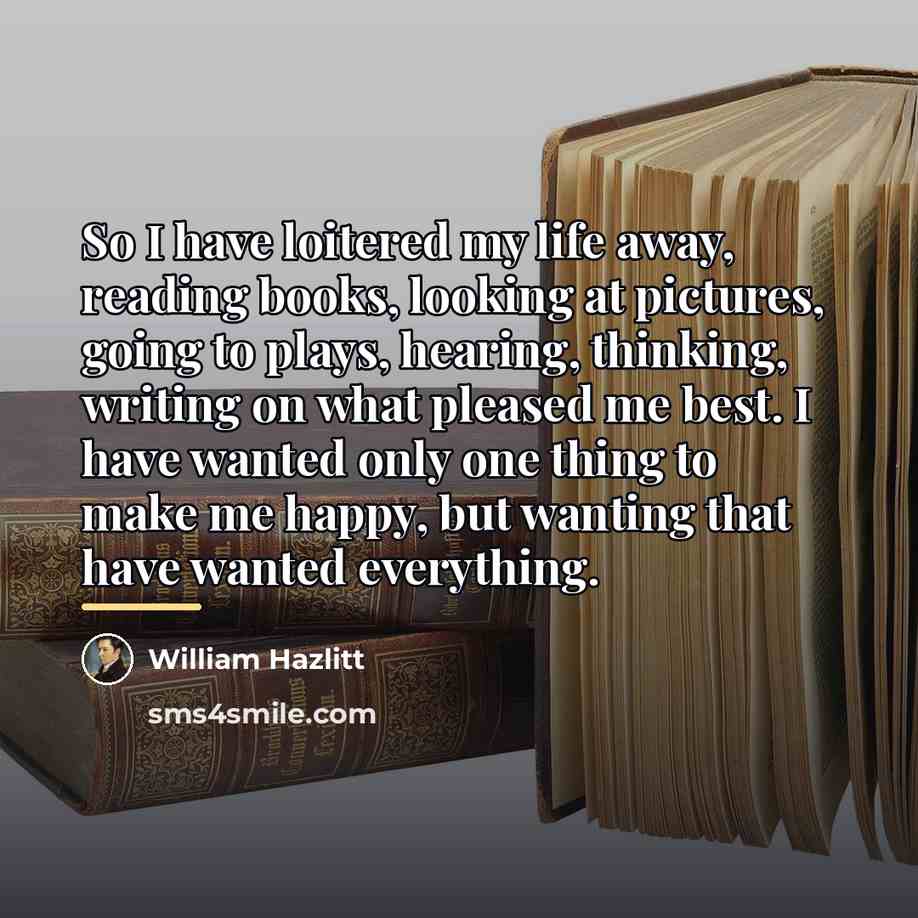 “So I have loitered my life away, reading books, looking…” quote by William Hazlitt