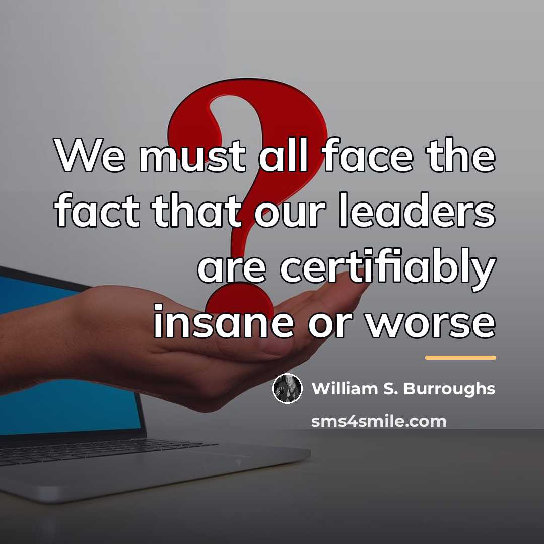 “We must all face the fact that our leaders are…” quote by William S. Burroughs