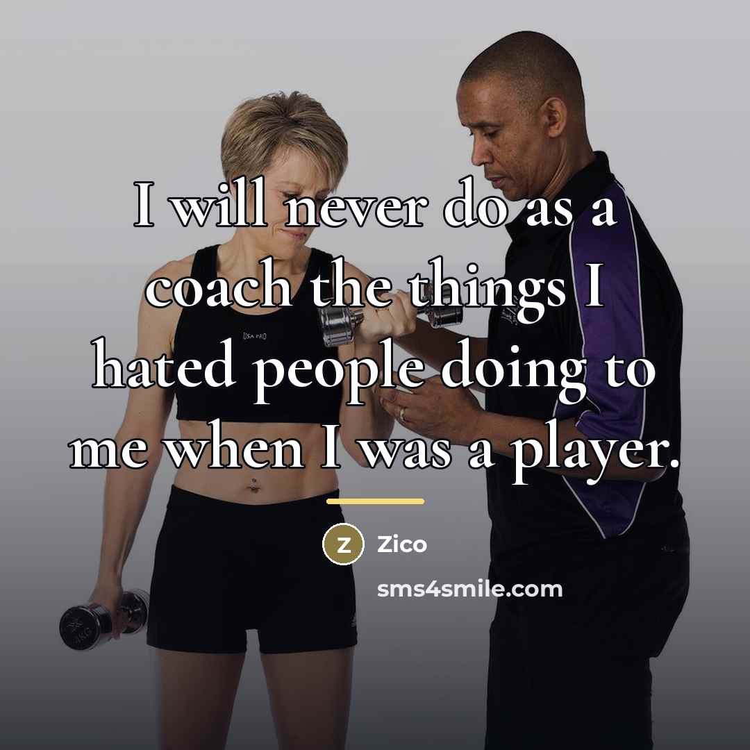“I will never do as a coach the things I…” quote by Zico