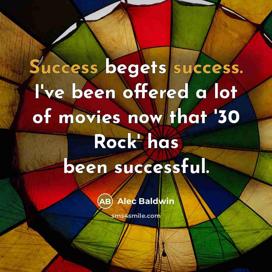 “Success begets success. I've been offered a lot of movies…” quote by Alec Baldwin