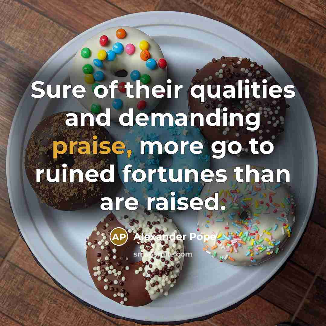 “Sure of their qualities and demanding praise, more go to…” quote by Alexander Pope