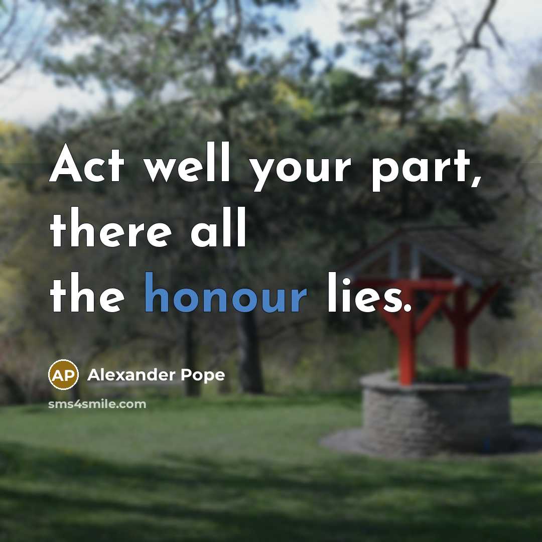 “Act well your part, there all the honour lies.…” quote by Alexander Pope