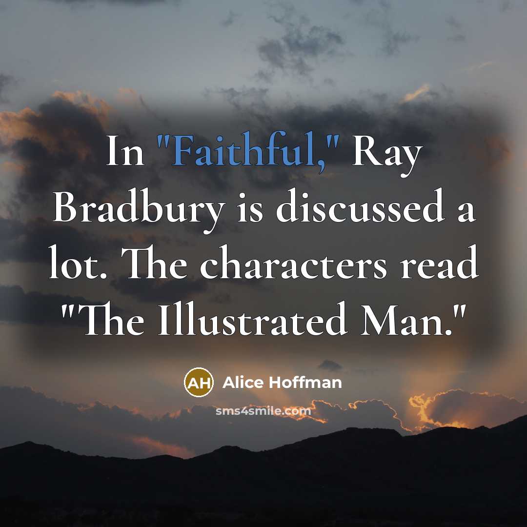 “In "Faithful," Ray Bradbury is discussed a lot. The characters…” quote by Alice Hoffman