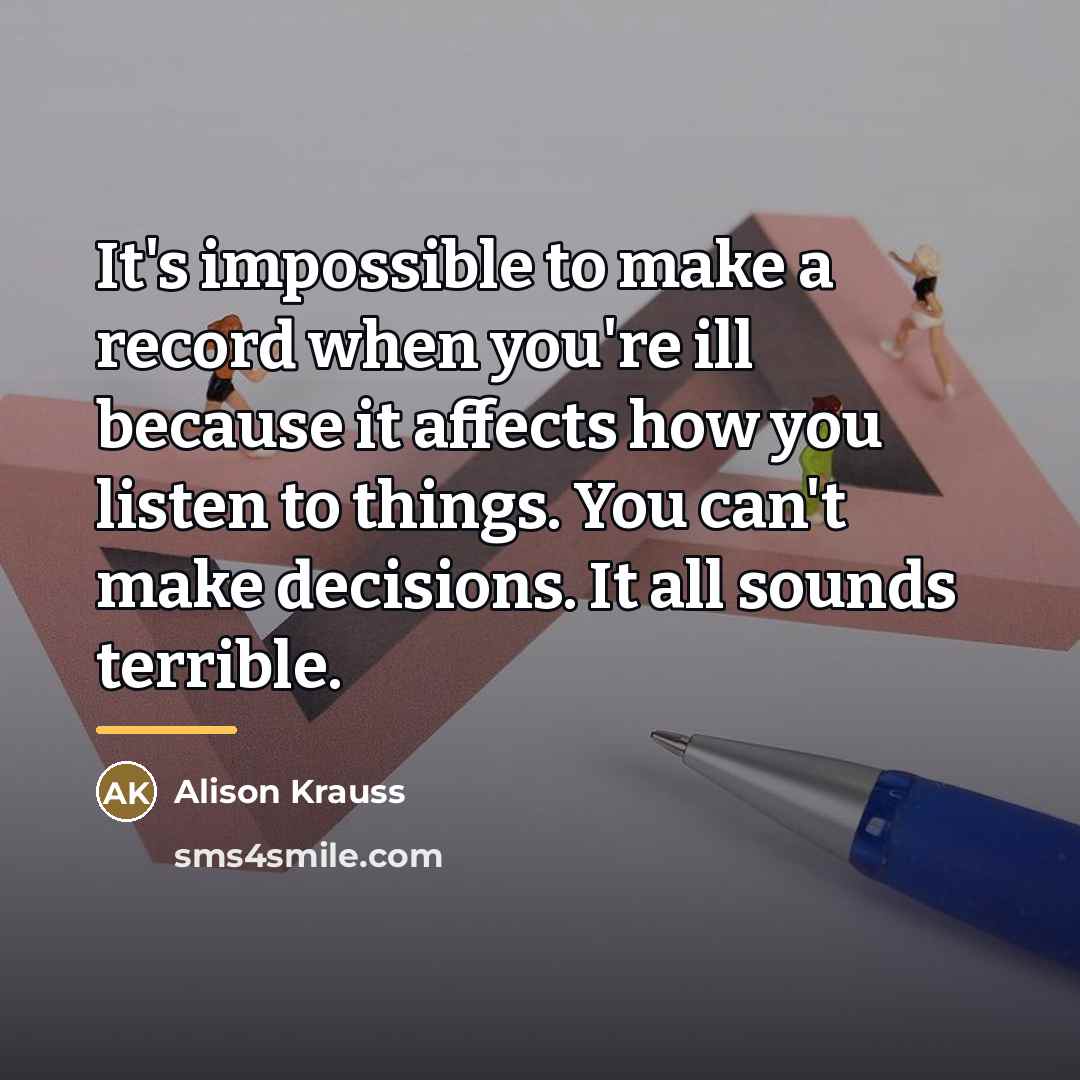 “It's impossible to make a record when you're ill because…” quote by Alison Krauss