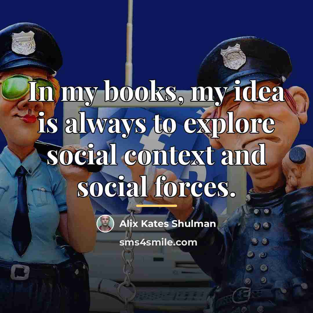 “In my books, my idea is always to explore social…” quote by Alix Kates Shulman