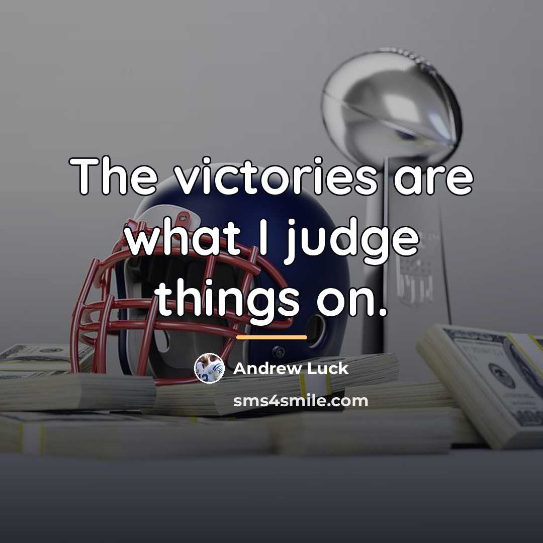 “The victories are what I judge things on.…” quote by Andrew Luck