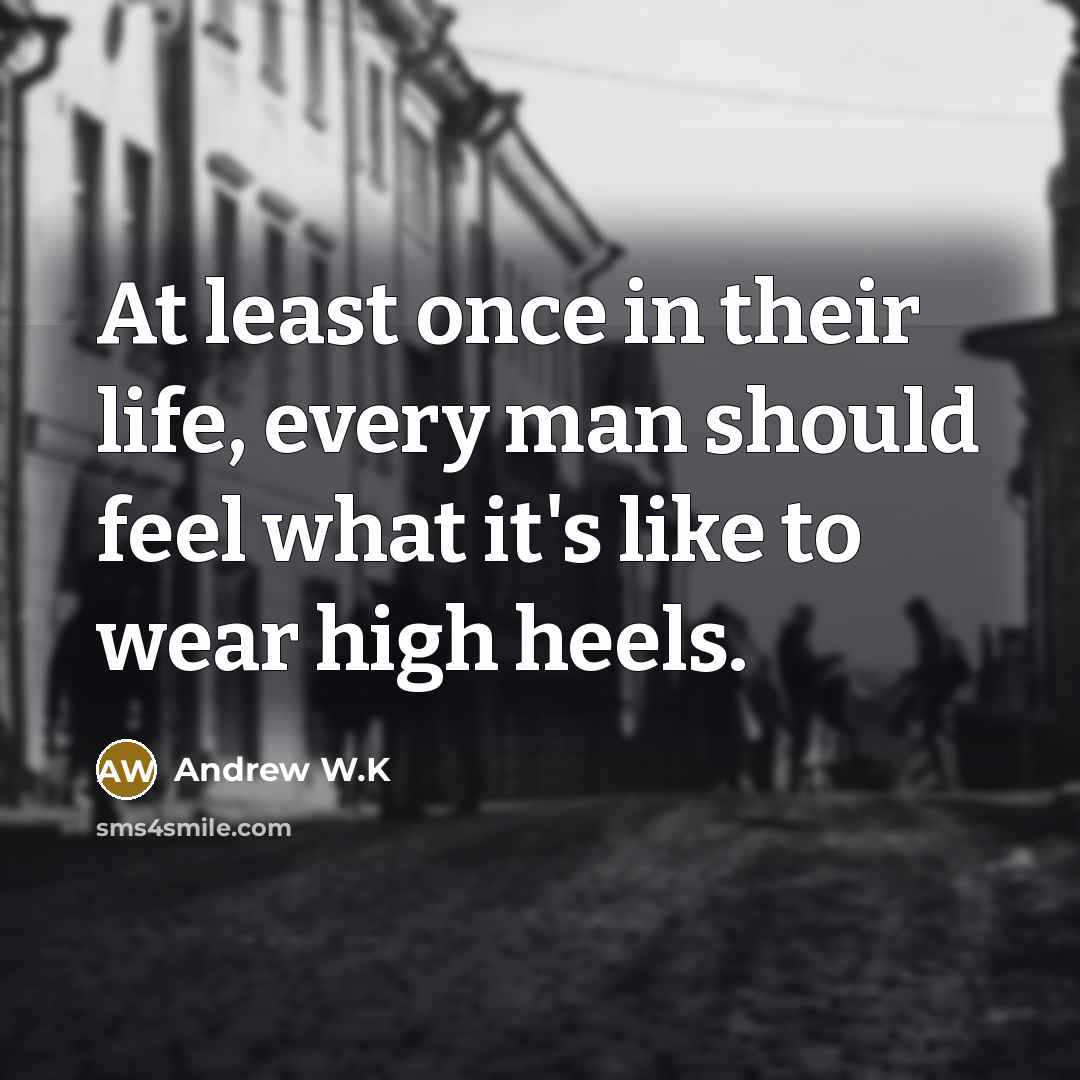 “At least once in their life, every man should feel…” quote by Andrew W.K