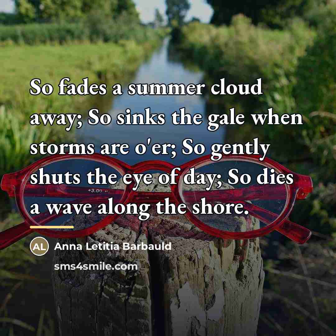 “So fades a summer cloud away; So sinks the gale…” quote by Anna Letitia Barbauld