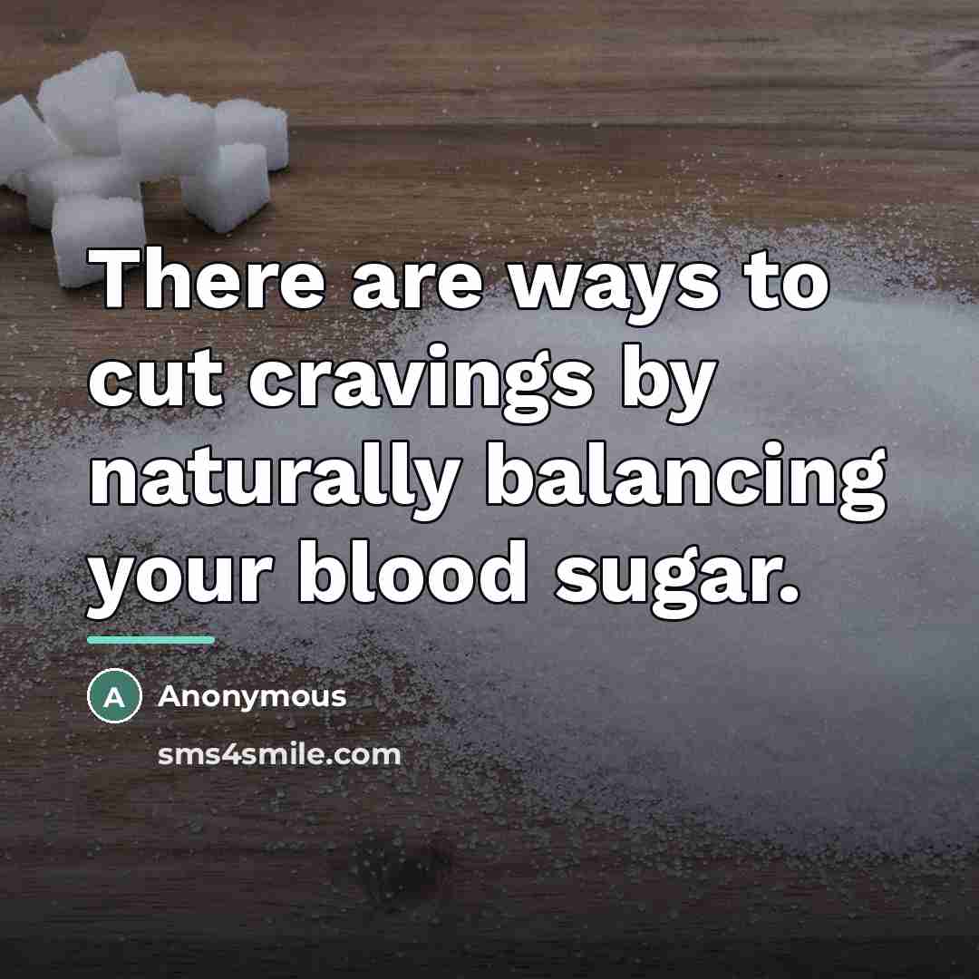 “There are ways to cut cravings by naturally balancing your…” quote by Anonymous
