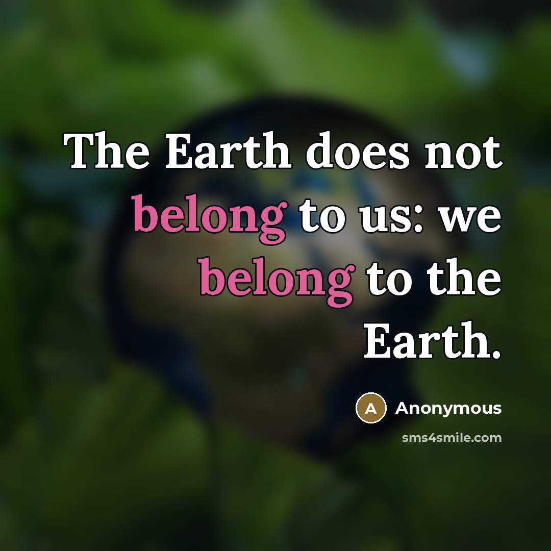 “The Earth does not belong to us: we belong to…” quote by Anonymous
